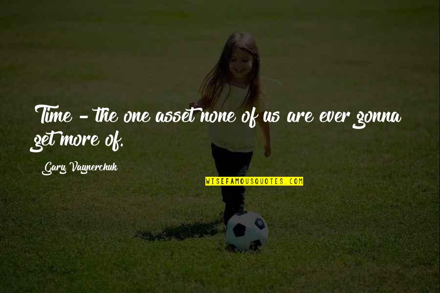 One More Time Quotes By Gary Vaynerchuk: Time - the one asset none of us