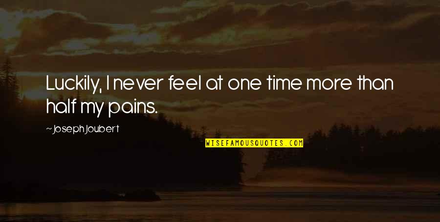 One More Time Quotes By Joseph Joubert: Luckily, I never feel at one time more