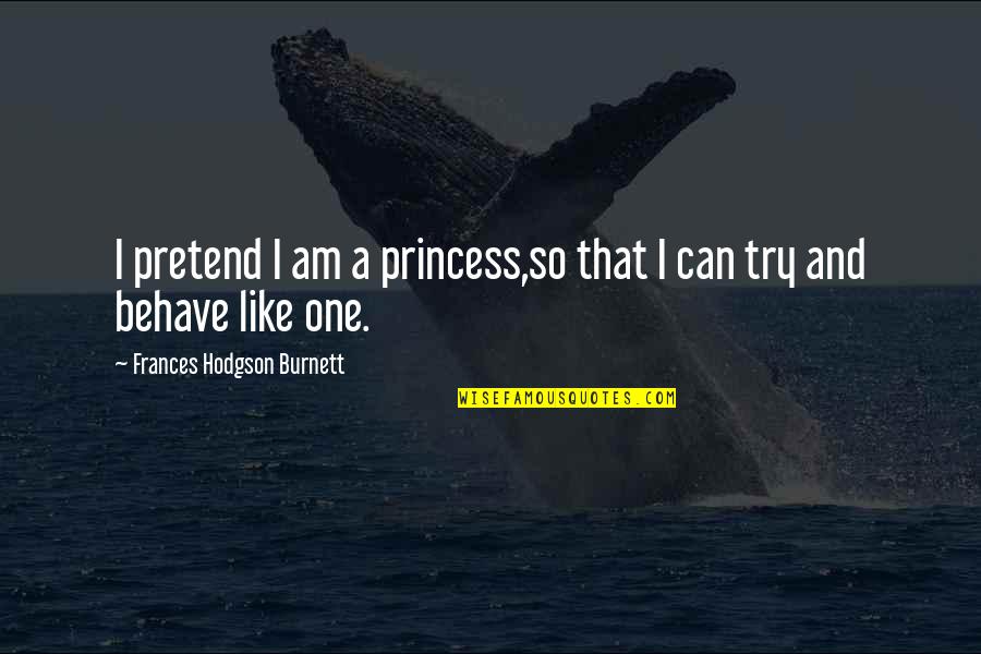 One More Try Love Quotes By Frances Hodgson Burnett: I pretend I am a princess,so that I