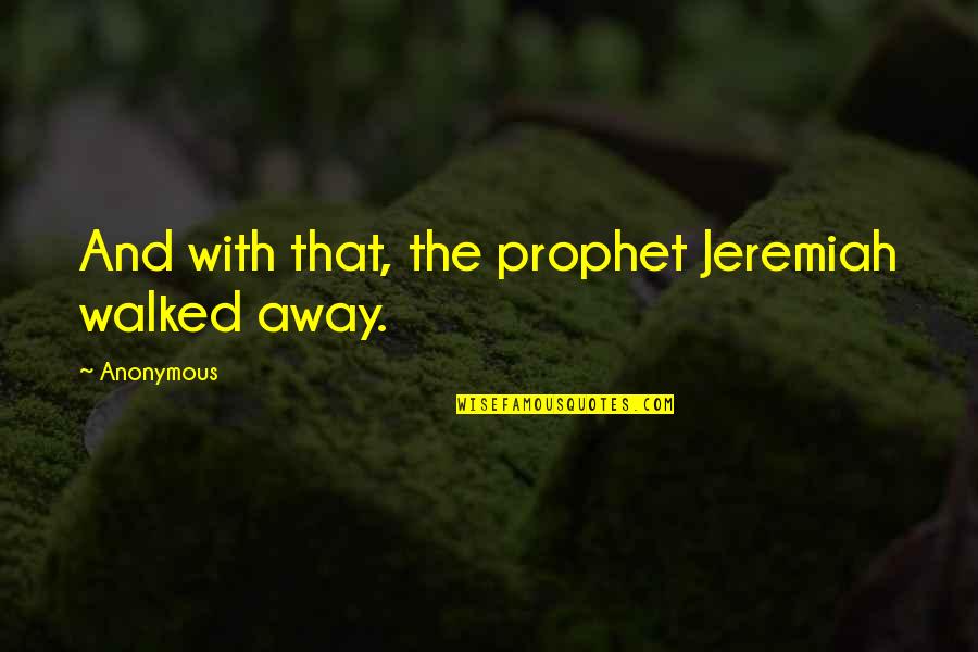 One More Try Movie Lines Quotes By Anonymous: And with that, the prophet Jeremiah walked away.