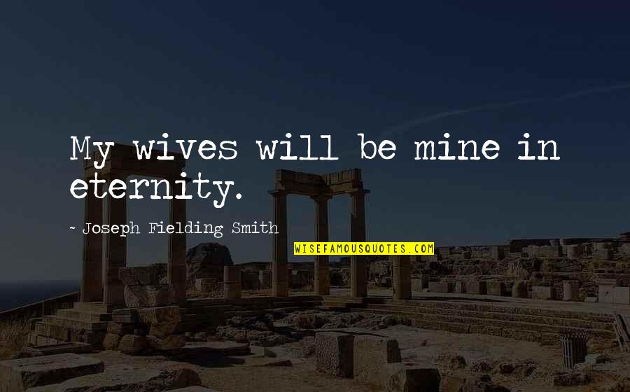 One More Year Birthday Quotes By Joseph Fielding Smith: My wives will be mine in eternity. One More Year Birthday Quotes By Joseph Fielding Smith: My wives will be mine in eternity.