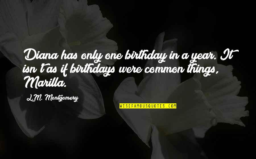 One More Year Birthday Quotes By L.M. Montgomery: Diana has only one birthday in a year.