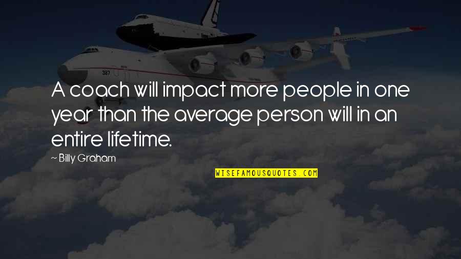 One More Year Quotes By Billy Graham: A coach will impact more people in one One More Year Quotes By Billy Graham: A coach will impact more people in one