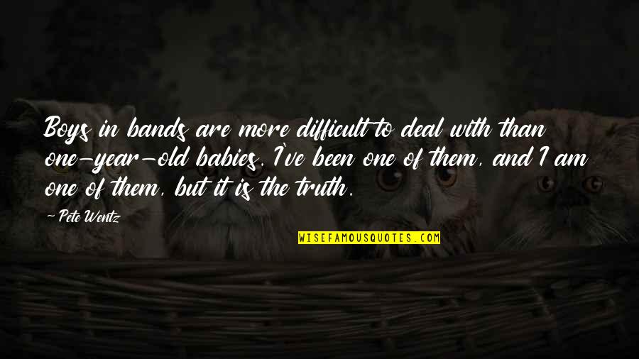 One More Year Quotes By Pete Wentz: Boys in bands are more difficult to deal