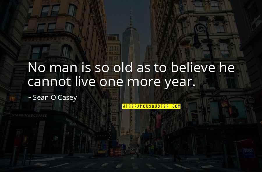 One More Year Quotes By Sean O'Casey: No man is so old as to believe One More Year Quotes By Sean O'Casey: No man is so old as to believe