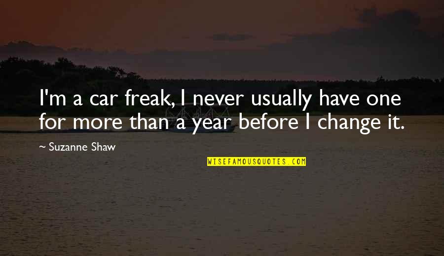 One More Year Quotes By Suzanne Shaw: I'm a car freak, I never usually have