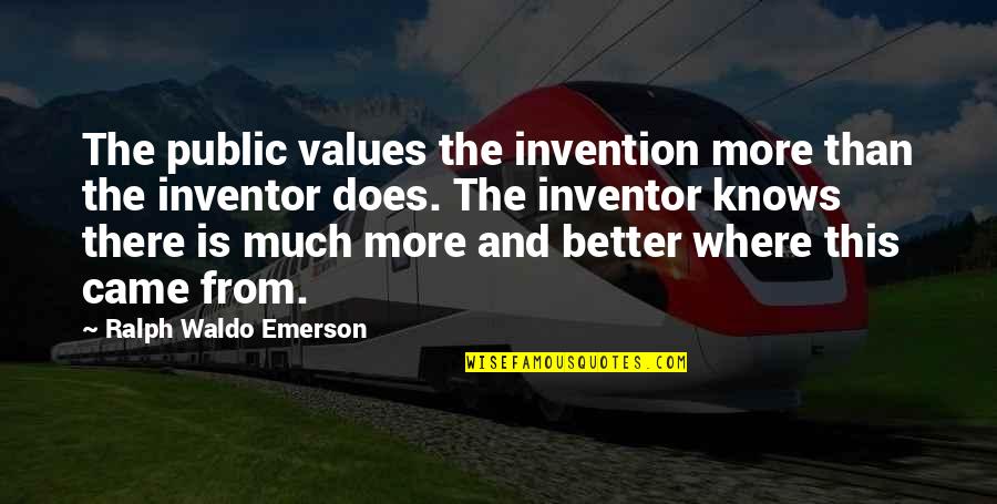One Morning She Woke Up Different Quote Quotes By Ralph Waldo Emerson: The public values the invention more than the One Morning She Woke Up Different Quote Quotes By Ralph Waldo Emerson: The public values the invention more than the