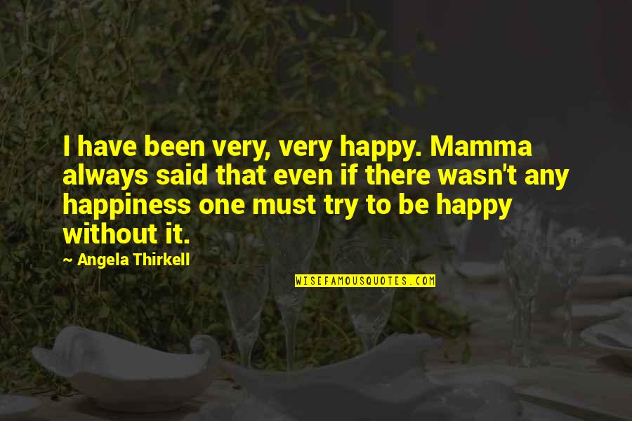 One Must Quotes By Angela Thirkell: I have been very, very happy. Mamma always One Must Quotes By Angela Thirkell: I have been very, very happy. Mamma always