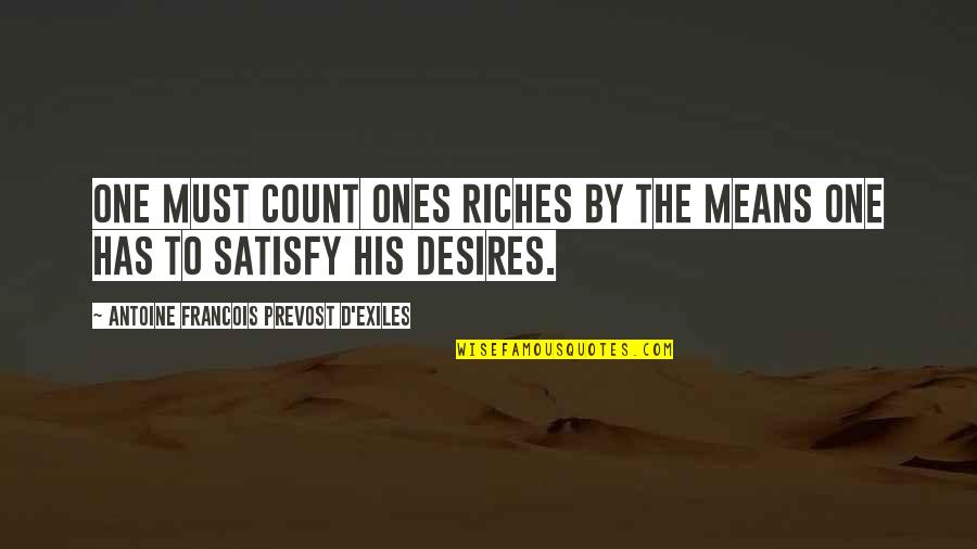 One Must Quotes By Antoine Francois Prevost D'Exiles: One must count ones riches by the means One Must Quotes By Antoine Francois Prevost D'Exiles: One must count ones riches by the means