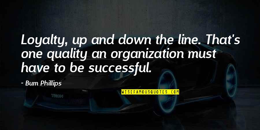One Must Quotes By Bum Phillips: Loyalty, up and down the line. That's one One Must Quotes By Bum Phillips: Loyalty, up and down the line. That's one