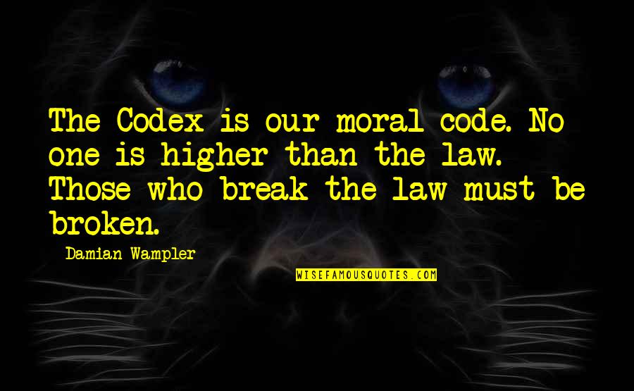 One Must Quotes By Damian Wampler: The Codex is our moral code. No one One Must Quotes By Damian Wampler: The Codex is our moral code. No one