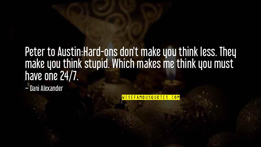 One Must Quotes By Dani Alexander: Peter to Austin:Hard-ons don't make you think less. One Must Quotes By Dani Alexander: Peter to Austin:Hard-ons don't make you think less.