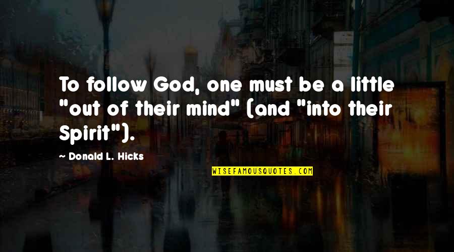 One Must Quotes By Donald L. Hicks: To follow God, one must be a little One Must Quotes By Donald L. Hicks: To follow God, one must be a little