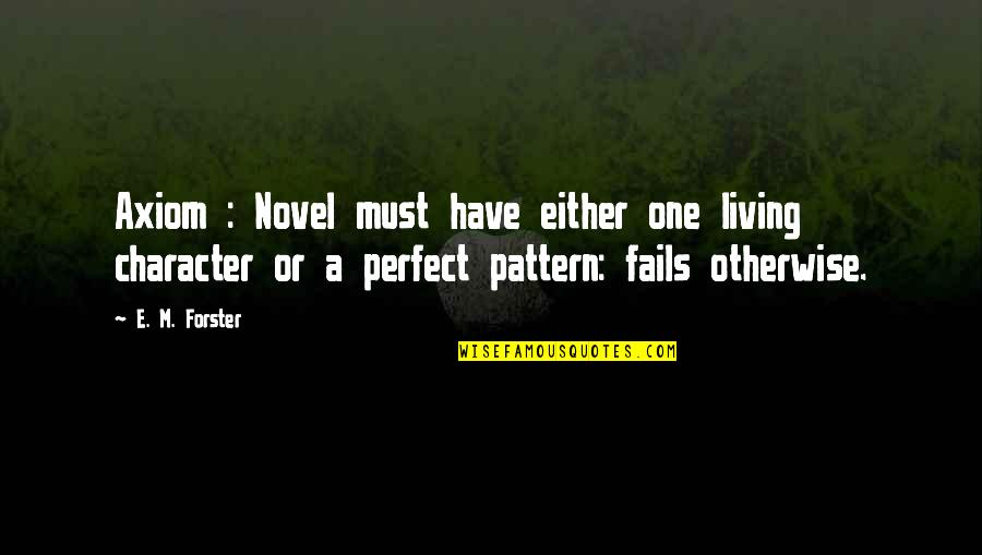 One Must Quotes By E. M. Forster: Axiom : Novel must have either one living One Must Quotes By E. M. Forster: Axiom : Novel must have either one living