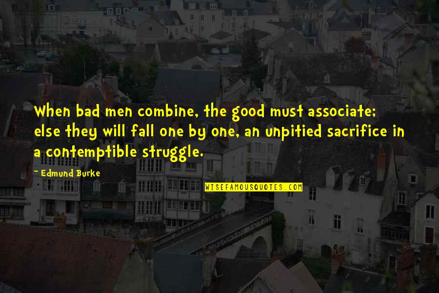 One Must Quotes By Edmund Burke: When bad men combine, the good must associate; One Must Quotes By Edmund Burke: When bad men combine, the good must associate;
