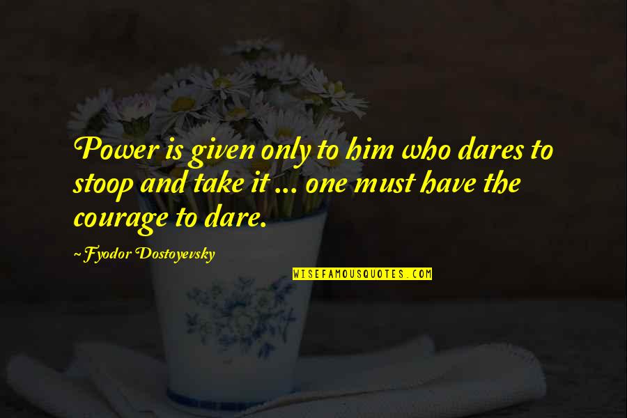 One Must Quotes By Fyodor Dostoyevsky: Power is given only to him who dares One Must Quotes By Fyodor Dostoyevsky: Power is given only to him who dares
