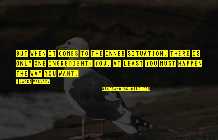 One Must Quotes By Jaggi Vasudev: But when it comes to the inner situation, One Must Quotes By Jaggi Vasudev: But when it comes to the inner situation,