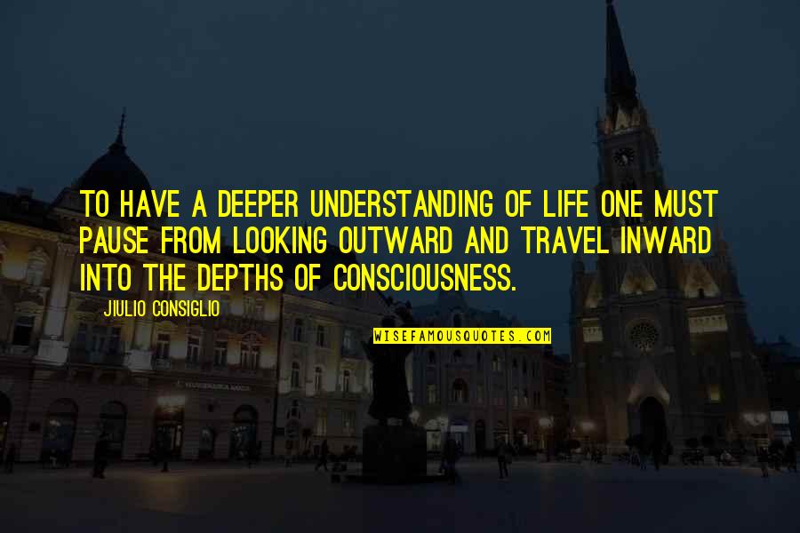 One Must Quotes By Jiulio Consiglio: To have a deeper understanding of life one One Must Quotes By Jiulio Consiglio: To have a deeper understanding of life one