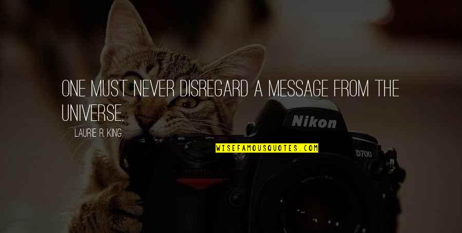 One Must Quotes By Laurie R. King: One must never disregard a message from the One Must Quotes By Laurie R. King: One must never disregard a message from the