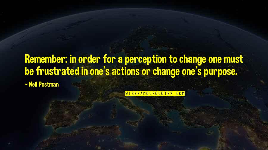 One Must Quotes By Neil Postman: Remember: in order for a perception to change One Must Quotes By Neil Postman: Remember: in order for a perception to change