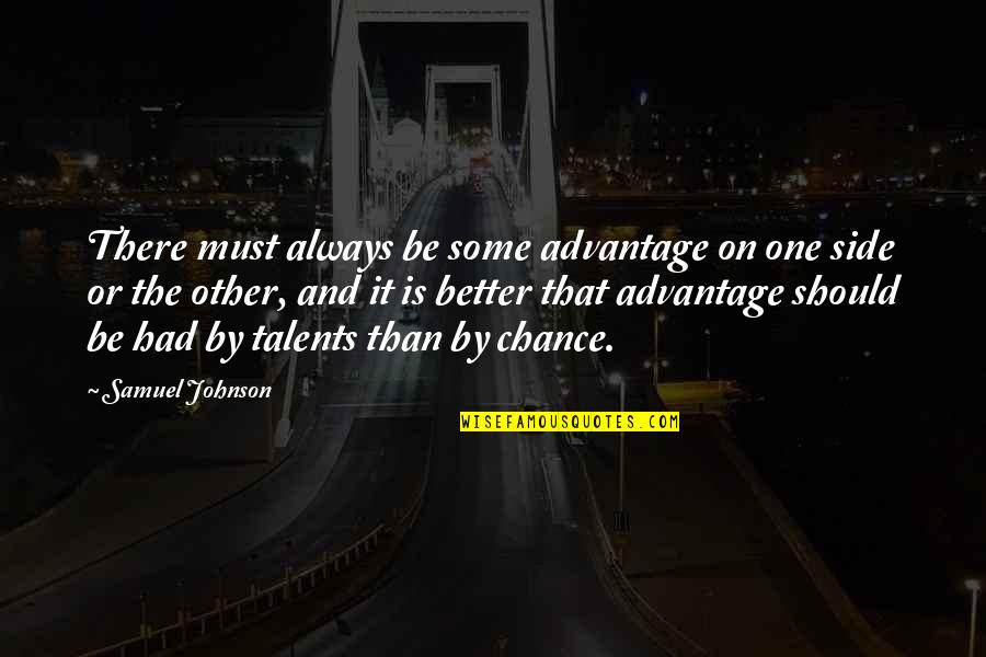 One Must Quotes By Samuel Johnson: There must always be some advantage on one One Must Quotes By Samuel Johnson: There must always be some advantage on one
