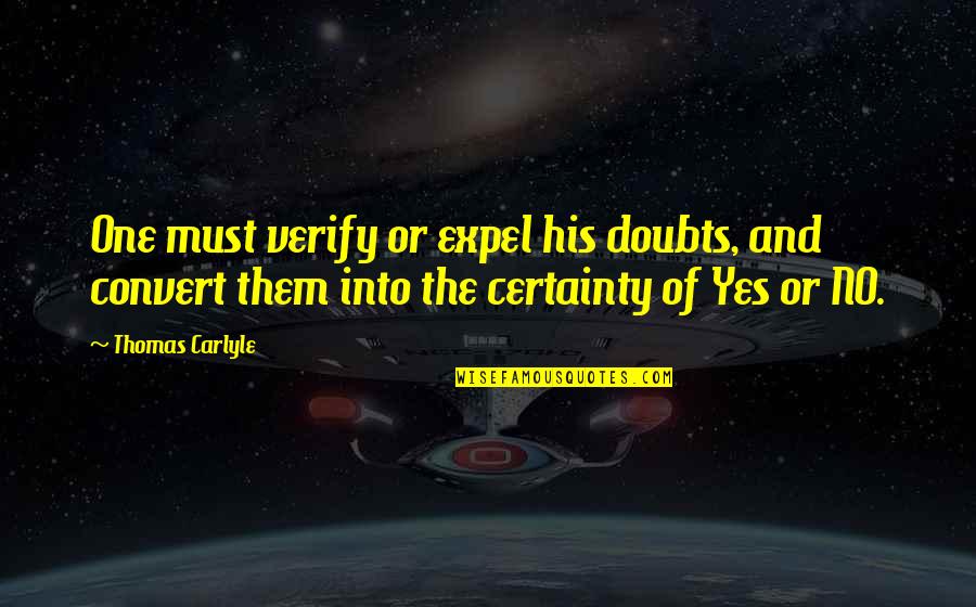 One Must Quotes By Thomas Carlyle: One must verify or expel his doubts, and One Must Quotes By Thomas Carlyle: One must verify or expel his doubts, and