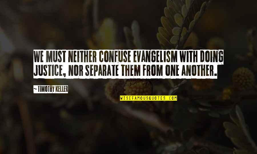 One Must Quotes By Timothy Keller: We must neither confuse evangelism with doing justice, One Must Quotes By Timothy Keller: We must neither confuse evangelism with doing justice,