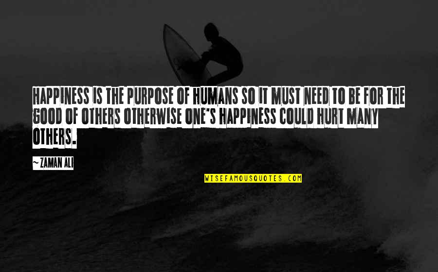 One Must Quotes By Zaman Ali: Happiness is the purpose of humans so it One Must Quotes By Zaman Ali: Happiness is the purpose of humans so it