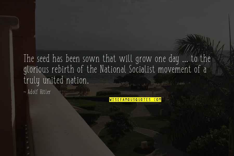 One Nation Quotes By Adolf Hitler: The seed has been sown that will grow One Nation Quotes By Adolf Hitler: The seed has been sown that will grow