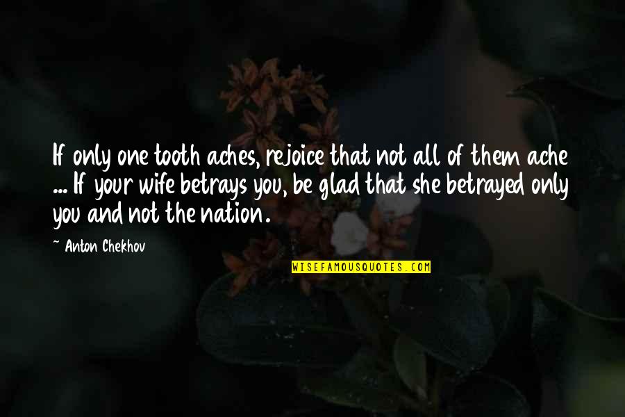 One Nation Quotes By Anton Chekhov: If only one tooth aches, rejoice that not One Nation Quotes By Anton Chekhov: If only one tooth aches, rejoice that not