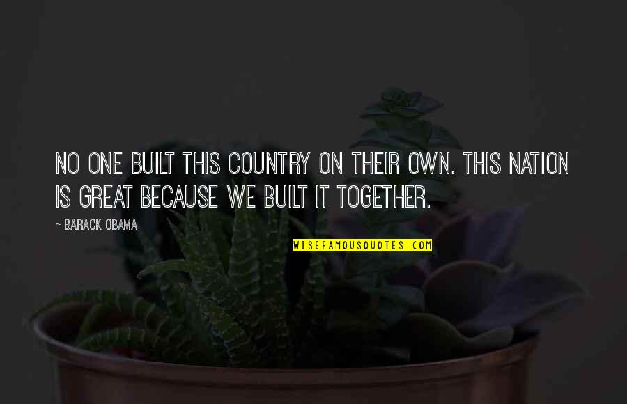 One Nation Quotes By Barack Obama: No one built this country on their own. One Nation Quotes By Barack Obama: No one built this country on their own.