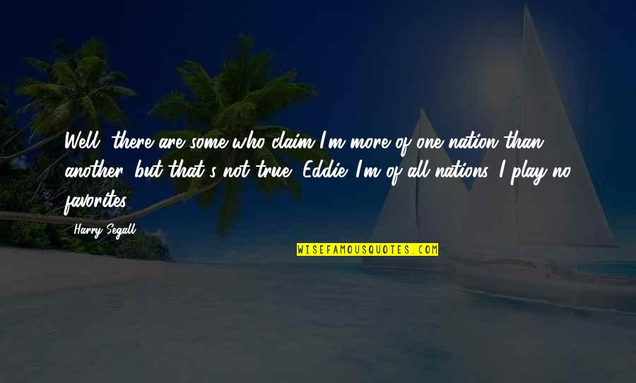 One Nation Quotes By Harry Segall: Well, there are some who claim I'm more One Nation Quotes By Harry Segall: Well, there are some who claim I'm more