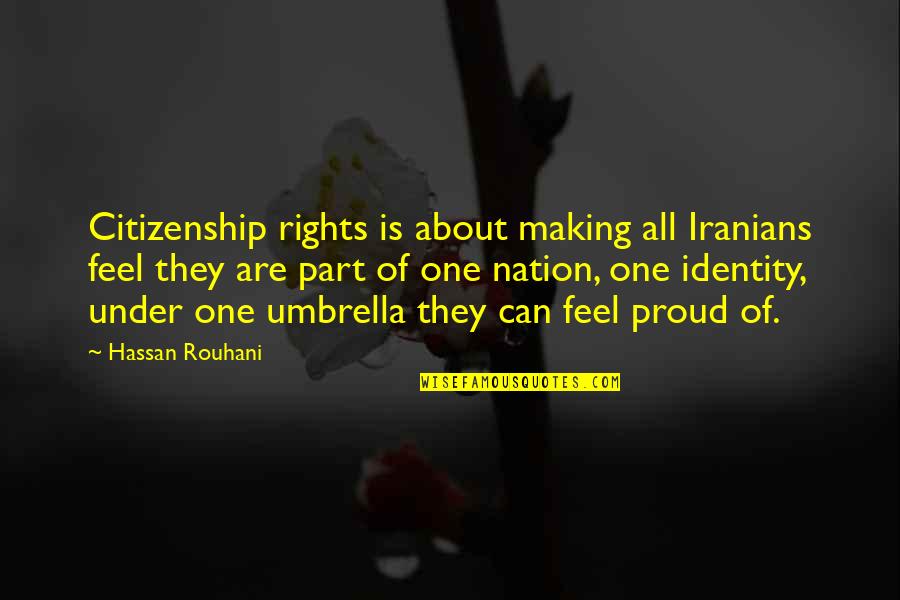 One Nation Quotes By Hassan Rouhani: Citizenship rights is about making all Iranians feel One Nation Quotes By Hassan Rouhani: Citizenship rights is about making all Iranians feel