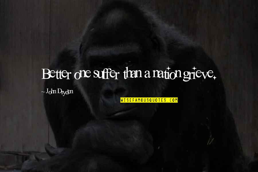 One Nation Quotes By John Dryden: Better one suffer than a nation grieve. One Nation Quotes By John Dryden: Better one suffer than a nation grieve.
