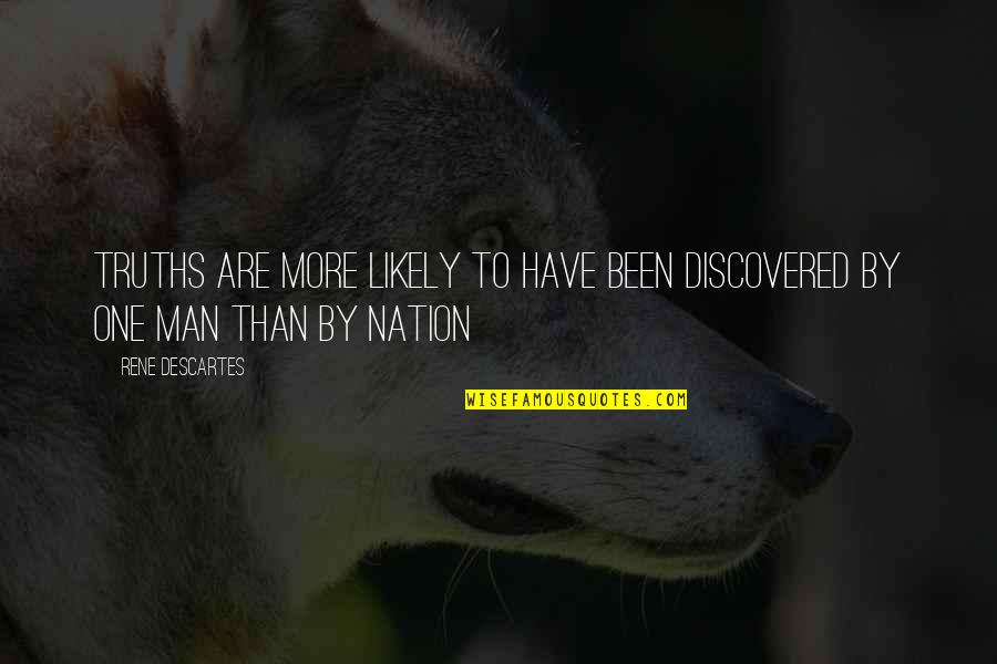 One Nation Quotes By Rene Descartes: Truths are more likely to have been discovered