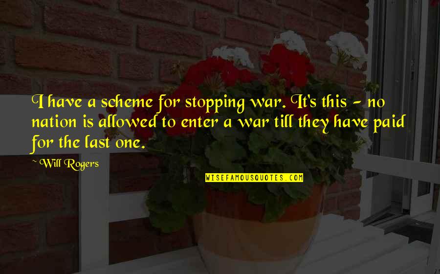 One Nation Quotes By Will Rogers: I have a scheme for stopping war. It's One Nation Quotes By Will Rogers: I have a scheme for stopping war. It's