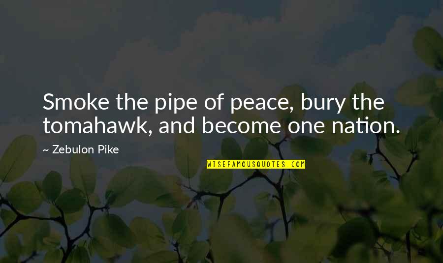 One Nation Quotes By Zebulon Pike: Smoke the pipe of peace, bury the tomahawk,
