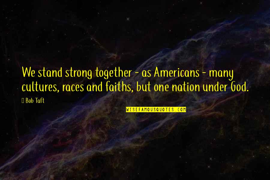 One Nation Under God Quotes By Bob Taft: We stand strong together - as Americans -