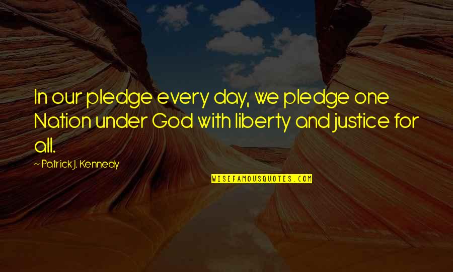 One Nation Under God Quotes By Patrick J. Kennedy: In our pledge every day, we pledge one