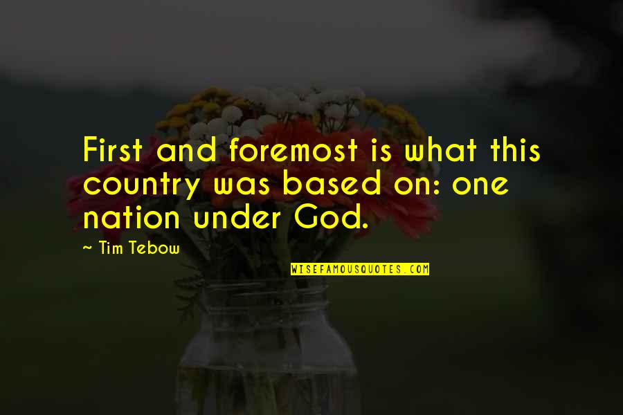 One Nation Under God Quotes By Tim Tebow: First and foremost is what this country was