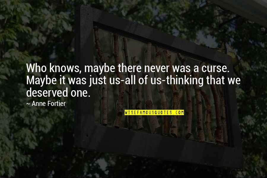 One Never Knows Quotes By Anne Fortier: Who knows, maybe there never was a curse. One Never Knows Quotes By Anne Fortier: Who knows, maybe there never was a curse.