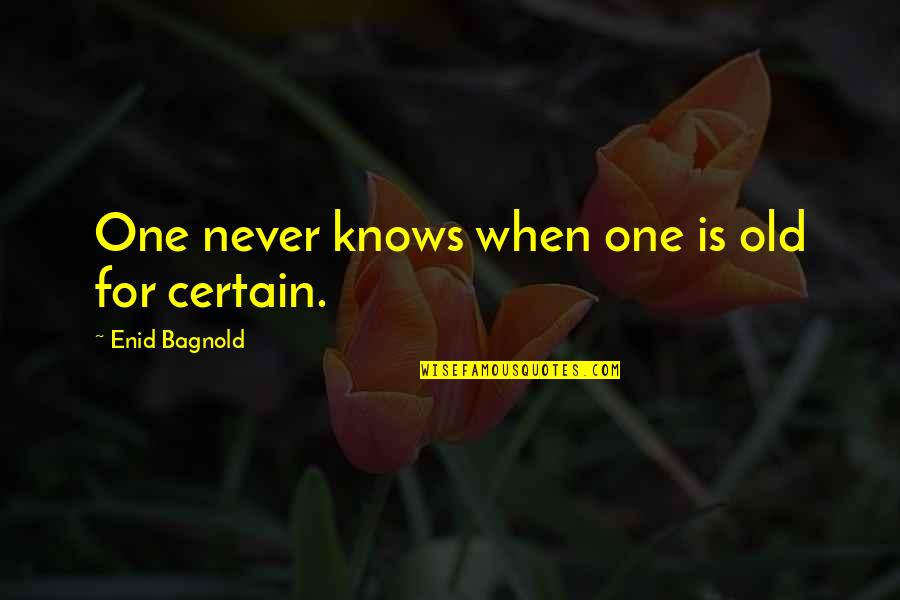 One Never Knows Quotes By Enid Bagnold: One never knows when one is old for