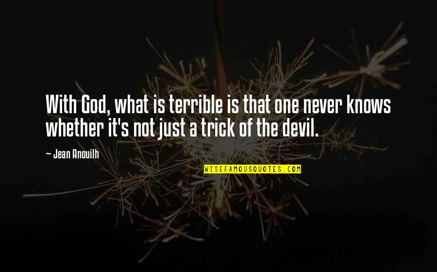 One Never Knows Quotes By Jean Anouilh: With God, what is terrible is that one One Never Knows Quotes By Jean Anouilh: With God, what is terrible is that one
