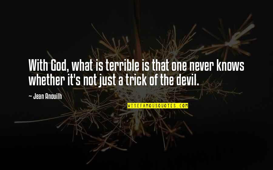 One Never Knows Quotes By Jean Anouilh: With God, what is terrible is that one