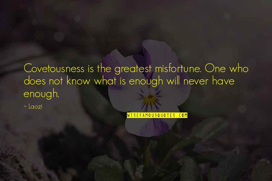 One Never Knows Quotes By Laozi: Covetousness is the greatest misfortune. One who does