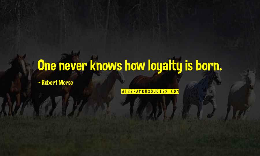 One Never Knows Quotes By Robert Morse: One never knows how loyalty is born.