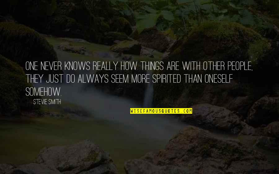 One Never Knows Quotes By Stevie Smith: One never knows really how things are with One Never Knows Quotes By Stevie Smith: One never knows really how things are with