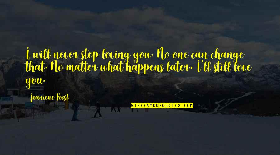 One Night Love Quotes By Jeaniene Frost: I will never stop loving you. No one