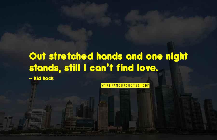 One Night Love Quotes By Kid Rock: Out stretched hands and one night stands, still