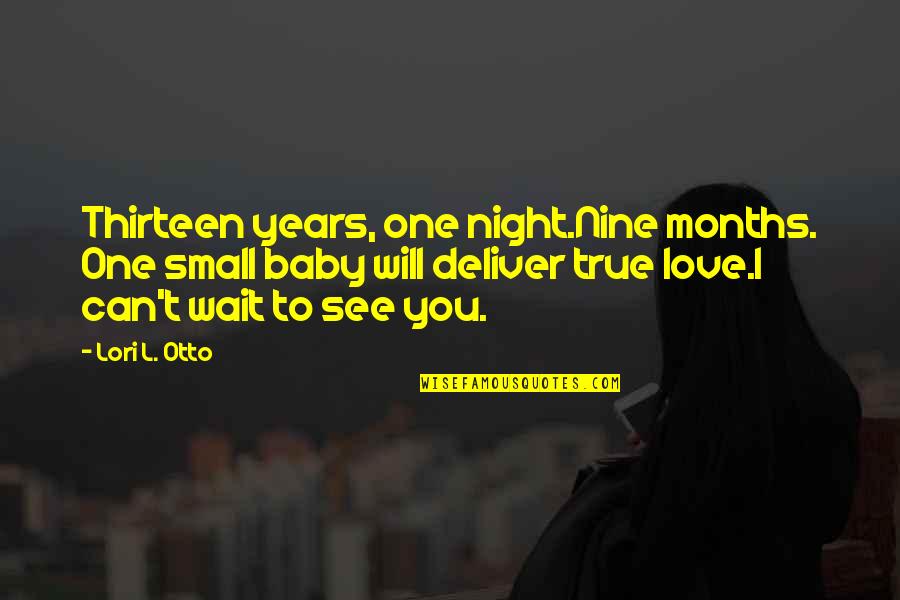 One Night Love Quotes By Lori L. Otto: Thirteen years, one night.Nine months. One small baby One Night Love Quotes By Lori L. Otto: Thirteen years, one night.Nine months. One small baby